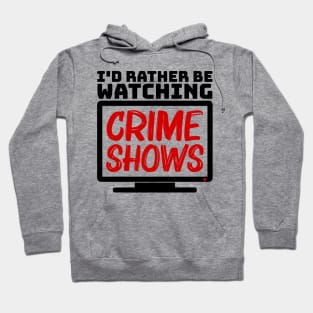 I'd rather be watching crime shows Hoodie